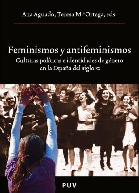 Feminismos y antifeminismos:Culturas políticas e identidades de género en la España del siglo XX