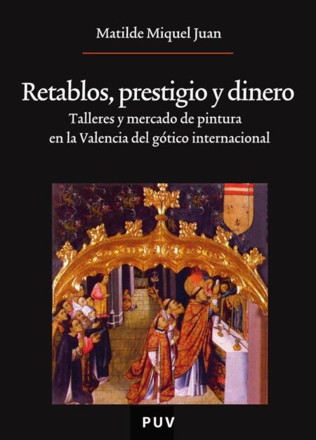 Retablos, prestigio y dinero:Talleres y mercado de pintura en la Valencia del gótico internacional