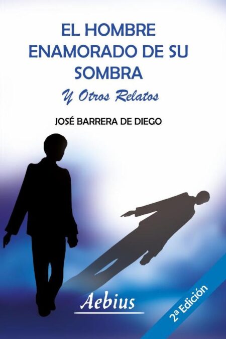 El hombre enamorado de su sombra y otros relatos:2ª edición ampliada