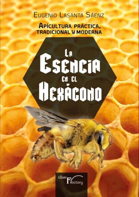 Apicultura práctica tradicional y moderna:La esencia en el HEXÁGONO