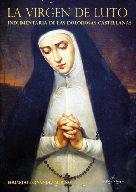La Virgen de Luto:Indumentaria de las Dolorosas Castellanas