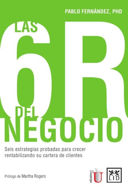 Las 6 R del Negocio:Seis estrategias probadas para crecer rentabilizando su cartera de clientes