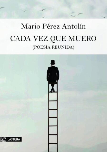 Cada vez que muero:(POESÍA REUNIDA)