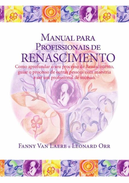 Manual para profissionais de renascimento:Como aprofundar o seo processo de Renascimento, guiar o processo de outras pessoas com maestrias e ser um profissional de sucesso