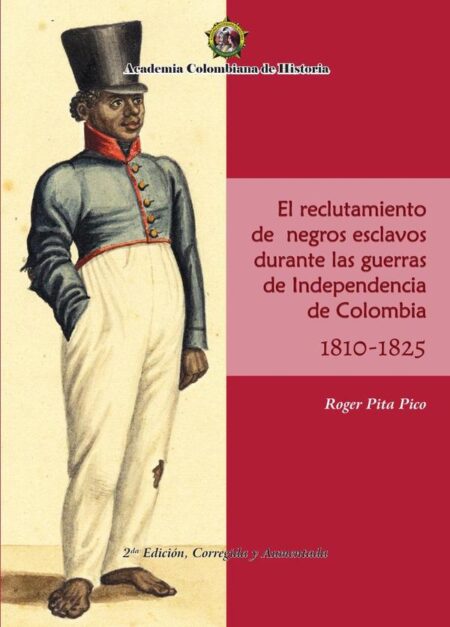 El Reclutamiento de negros esclavos durante las Guerras de Independencia de Colombia 1810- 1825.