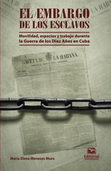 El embargo de los esclavos:Movilidad, espacios y trabajo durante la Guerra de los Diez Años en Cuba