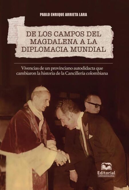 De los campos del Magdalena a la diplomacia mundial:Vivencias de un provinciano autodidacta que cambiaron la historia de la Cancillería colombiana