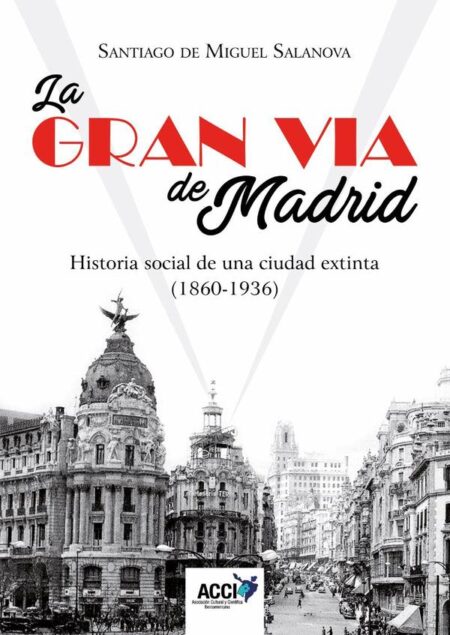La Gran Vía de Madrid. Historia social de una ciudad extinta (1860-1936)