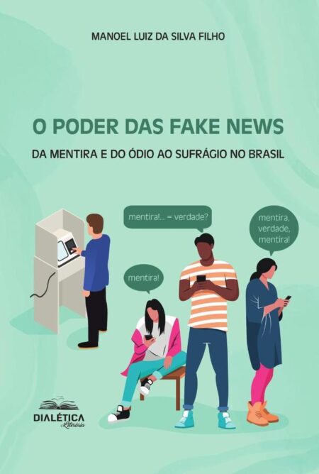O Poder das Fake News:da mentira e do ódio ao sufrágio no Brasil