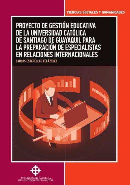 Proyecto de gestión educativa de la Universidad Católica de Santiago de Guayaquil para la preparación de especialistasen relaciones internacionales
