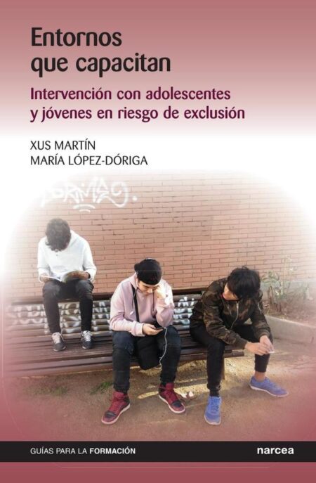 Entornos que capacitan:Intervención con adolescentes y jóvenes en riesgo de exclusión