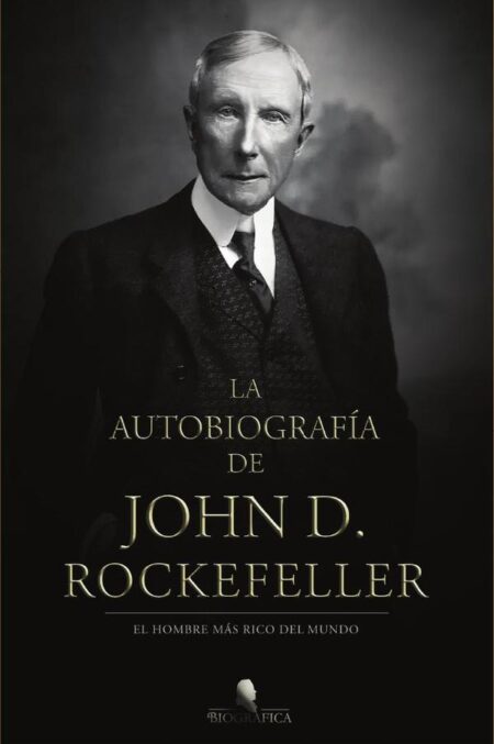 La autobiografía de John D. Rockefeller:El hombre más rico del mundo