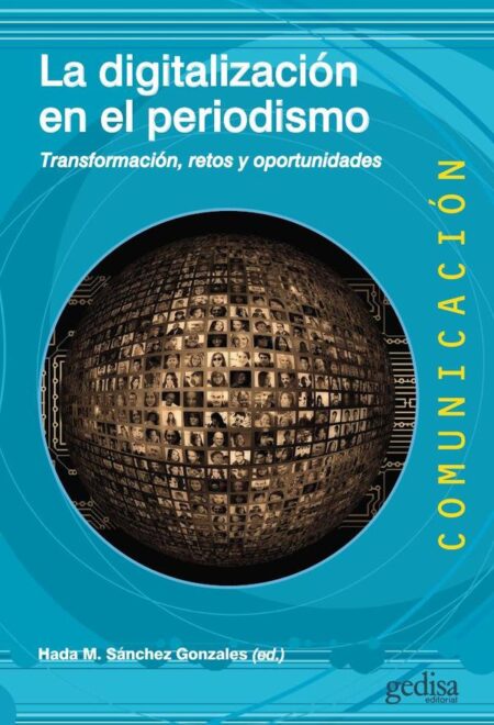 La digitalización en el periodismo:Transformación, retos y oportunidades Hada M. Sánchez Gonzales (ed.) Paz Aragüés Dufol Teresa Barceló Ugarte Daniel Barredo Ibáñez Salomé Berrocal Gonzalo James Breiner Rafael Carrasco Polaino Jose An