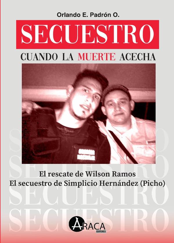 Secuestro. Cuando la muerte acecha:El rescate de Wilson Ramos El secuestro de Simplicio Hernández (Picho)