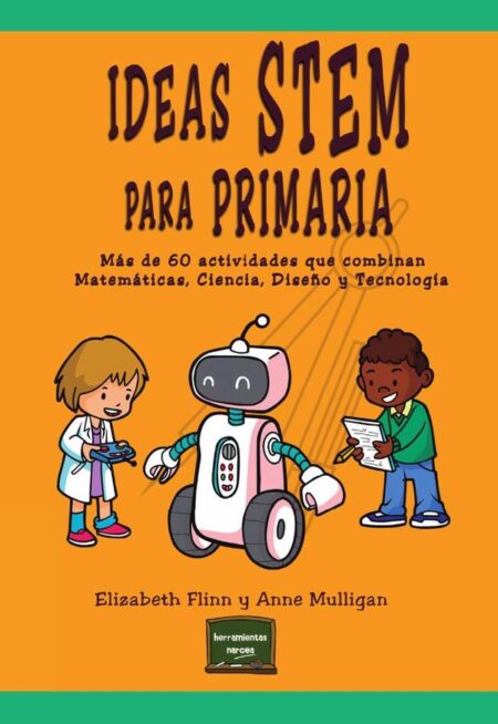 Ideas Stem para primaria:Más de 60 actividades que combinan Matemáticas, Ciencia, Diseño y Tecnología