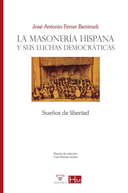 La masonería hispana y sus luchas democráticas.:Sueños de libertad