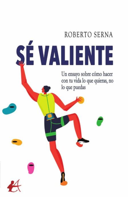 Sé valiente:Un ensayo sobre cómo hacer con tu vida lo que quieras, no lo que puedas