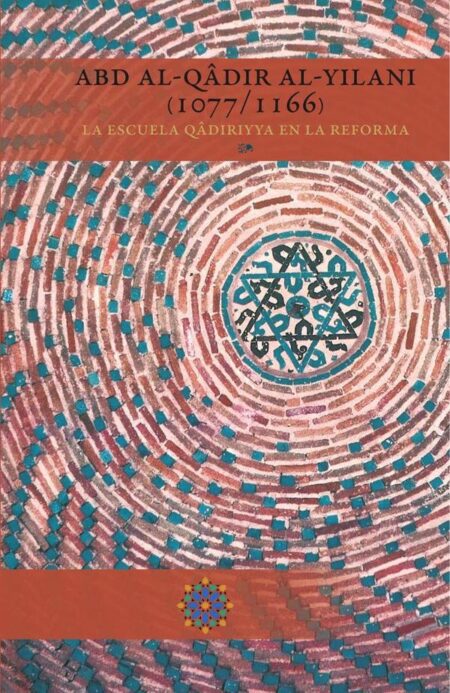 Abd al-Qâdir al-Yilani (1077/1166) La Escuela Qâdiriyya en la Reforma