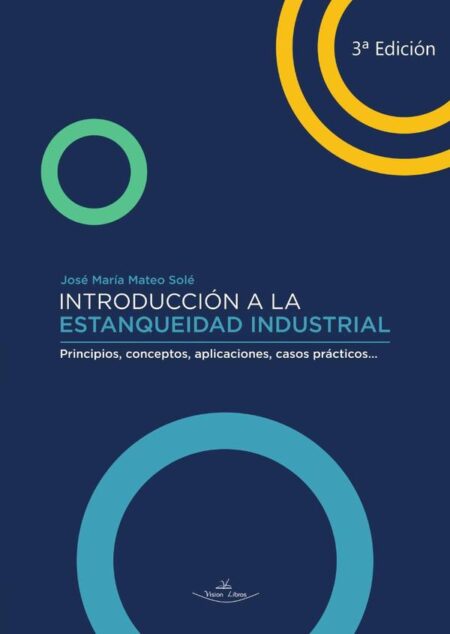 Introducción a la estanqueidad industrial 3ª ed.:Principios, conceptos, aplicaciones, casos prácticos...