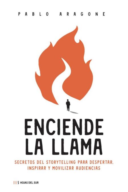 Enciende la llama:Secretos del storytelling para despertar, inspirar y movilizar audiencias