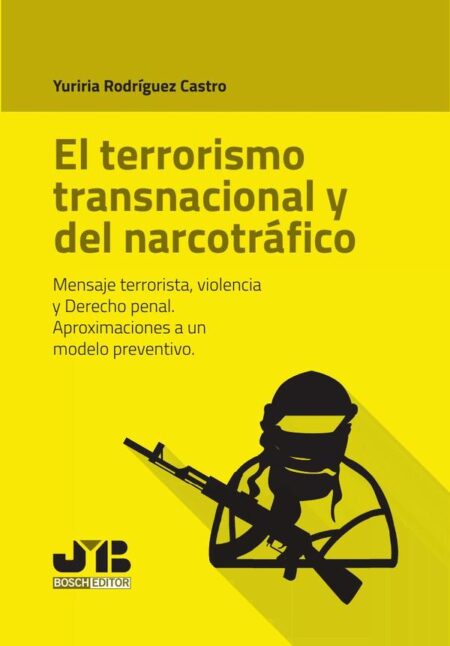 El terrorismo transnacional y del narcotráfico:Mensaje terrorista, violencia y Derecho penal. Aproximaciones a un modelo preventivo