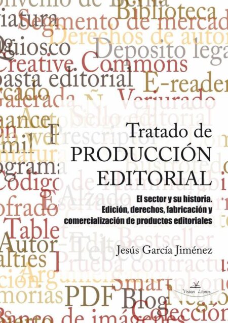 Tratado de producción editorial:El sector y su historia. Edición, derechos, fabricación y comercialización de productos editoriales