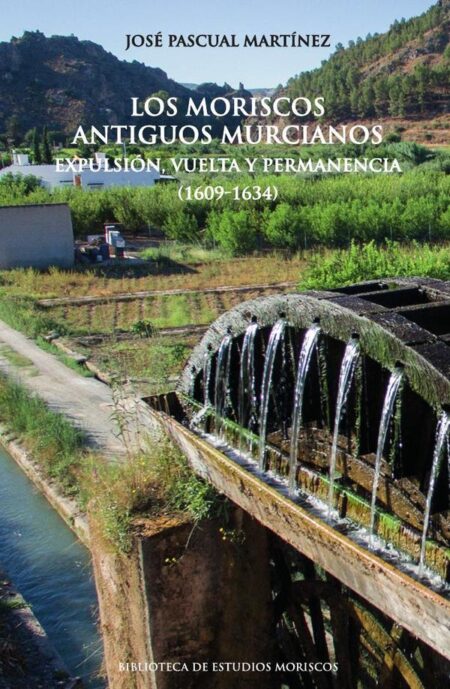 Los moriscos antiguos murcianos:Expulsión, vuelta y permanencia (1609-1634)