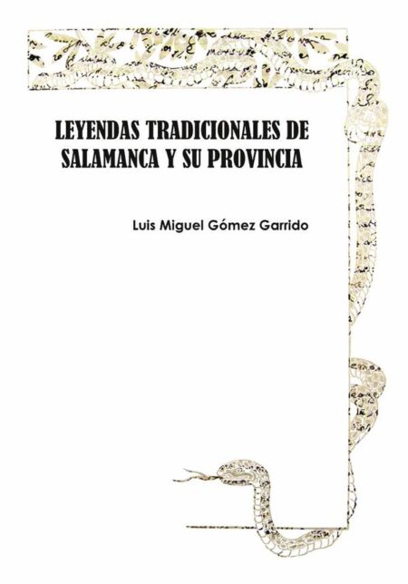 Leyendas tradicionales de Salamanca y su provincia:LA ARMUÑA, TIERRA DE PEÑARANDA, TIERRA DE ALBA, CAMPO DE SALAMANCA Y ENTRESIERRAS. Historias de santos, moros, bandidos, reptiles devoradores de hombres y otros relatos recogidos de la tradición oral