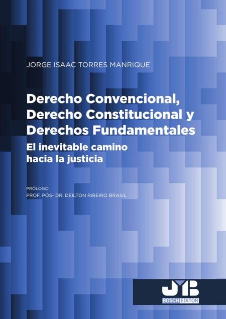 Derecho Convencional, Derecho Constitucional y Derechos Fundamentales:El inevitable camino hacia la justicia