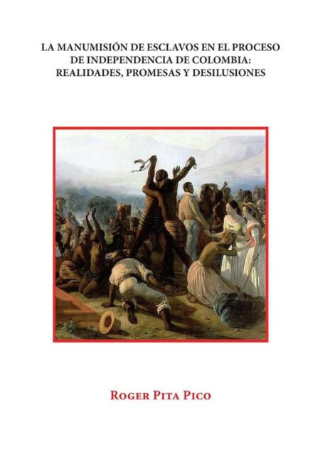 La manumisión de esclavos en el proceso de Independencia de Colombia:Realidades, promesas y desilusiones