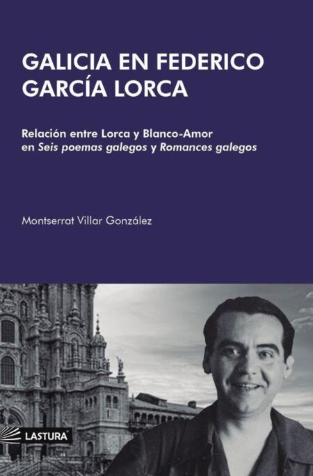 Galicia en federico garcía lorca:RELACIÓN ENTRE LORCA Y BLANCO-AMOR EN SEIS POEMAS GALEGOS Y ROMANCES GALEGOS