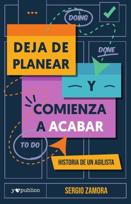 Deja de planear y comienza a acabar:Historia de un agilista