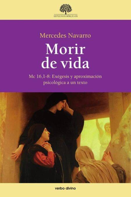 Morir de vida:Mc 16,1-8: Exégesis y aproximación psicológica a un texto
