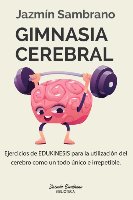 Gimnasia Cerebral:Ejercicios de Edukinesis para la utilización del cerebro como un todo único e irrepetible