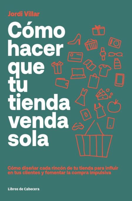 Cómo hacer que tu tienda venda sola: Cómo diseñar cada rincón para influir en tus clientes y fomentar la compra impulsiva