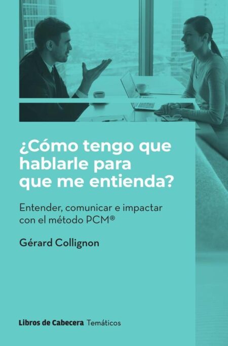 ¿Cómo tengo que hablarle para que me entienda?: Entender, comunicar e impactar con el método PCM
