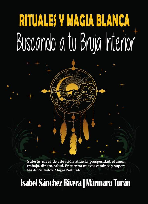 Rituales y Magia Blanca. Buscando a tu Bruja interior:Sube tu nivel de vibración, atrae la prosperidad, Amor, trabajo, Dinero, salud. Encuentra nuevos caminos y supera las dificultades