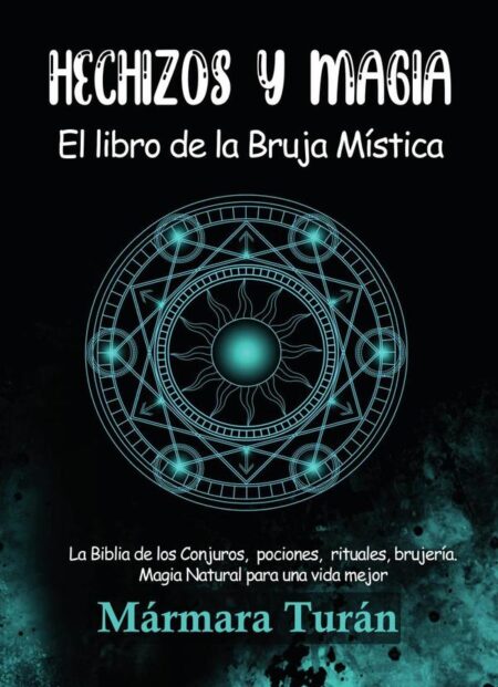 Hechizos y Magia. El Libro de la Bruja Mística:La Biblia de los Conjuros, pociones, rituales, brujería y Magia Natural para una Vida Mejor