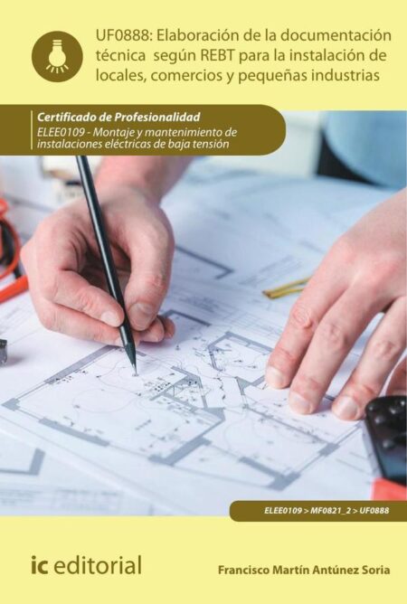 Elaboración de la documentación técnica según el REBT para la instalación de locales, comercios y pequeñas industrias. ELEE0109 - Montaje y mantenimiento de instalaciones eléctricas de Baja Tensión