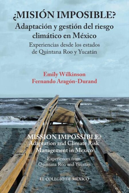 ¿Misión imposible? Adaptación y gestión del riesgo climático en México.:Experiencias desde los estados de Quintana Roo y Yucatán