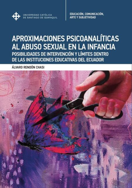 Aproximaciones psicoanalíticas al abuso sexual en la infancia:POSIBILIDADES DE INTERVENCIÓN Y LÍMITES DENTRO DE LAS INSTITUCIONES EDUCATIVAS EN ECUADOR