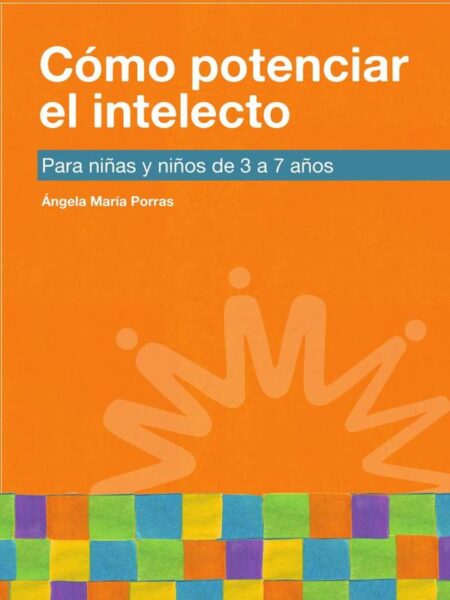 Cómo potenciar el intelecto:Para niñas y niños de 3 a 7 años