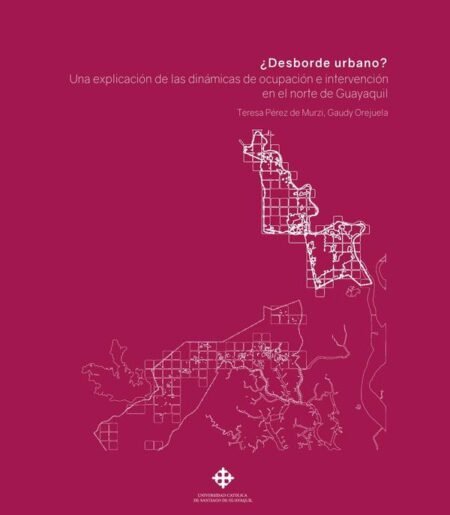 ¿Desborde urbano?:Una explicación de las dinámicas de ocupación e intervención en el norte de Guayaquil