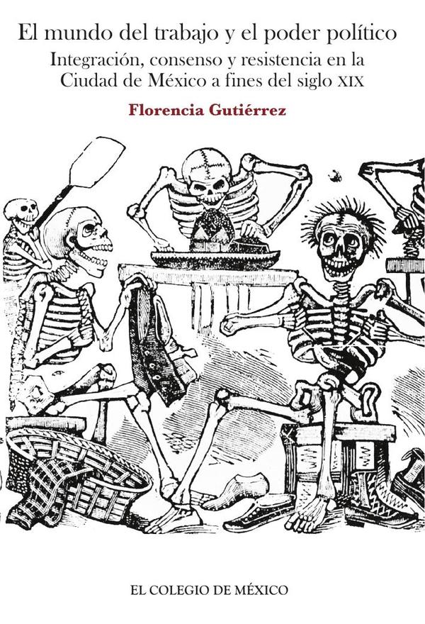 El mundo del trabajo y el poder político.:Integración, consenso y resistencia en la ciudad de México a fines del siglo XIX