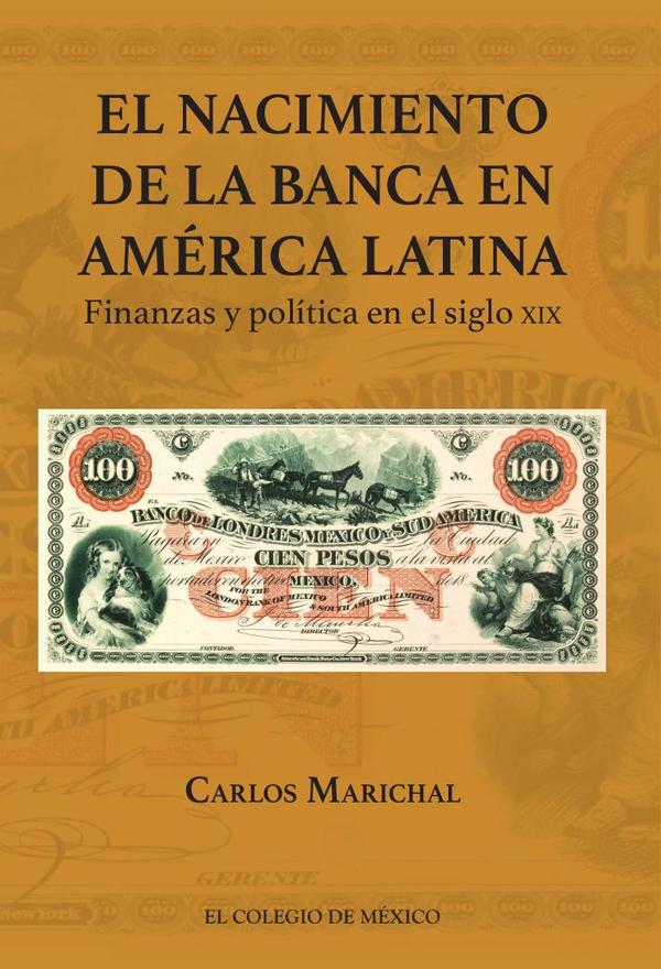 El nacimiento de la banca en América Latina.:Finanzas y política en el siglo XIX