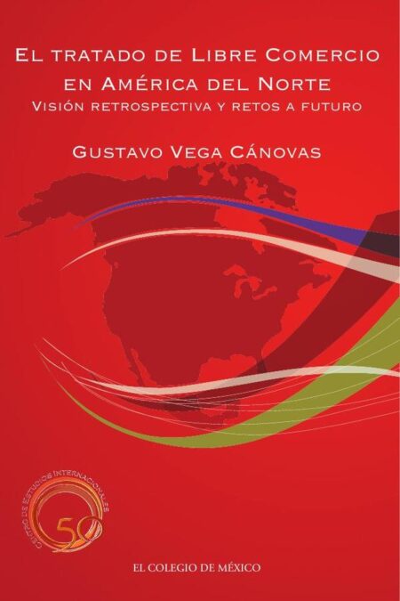 El Tratado de Libre Comercio en América del Norte::visión retrospectiva y retos a futuro