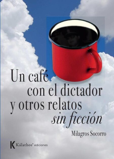 Un café con el dictador y otros relatos sin ficción