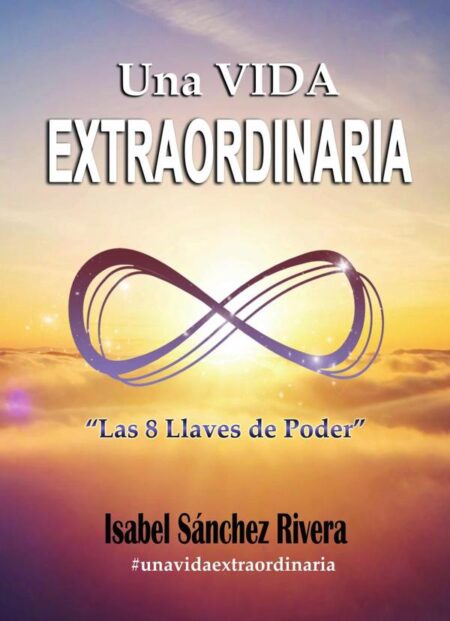 Una Vida Extraordinaria. Las 8 Llaves de Poder:Descubre tu poder interior y vuélvete imparable