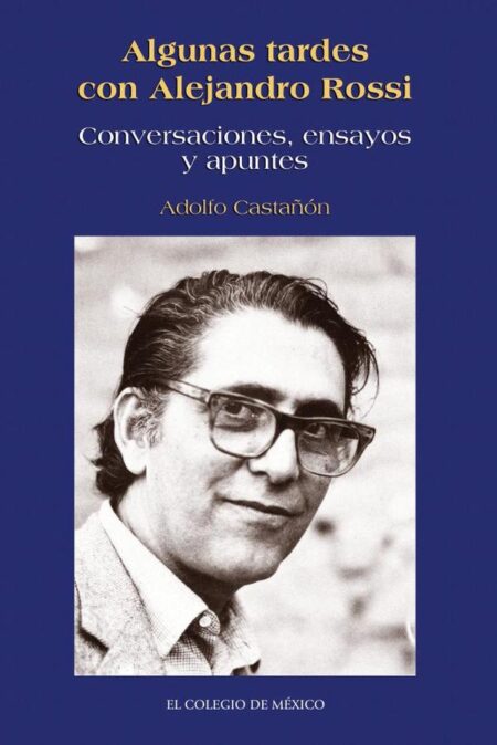 Algunas tardes con Alejandro Rossi.:Conversaciones, ensayos y apuntes
