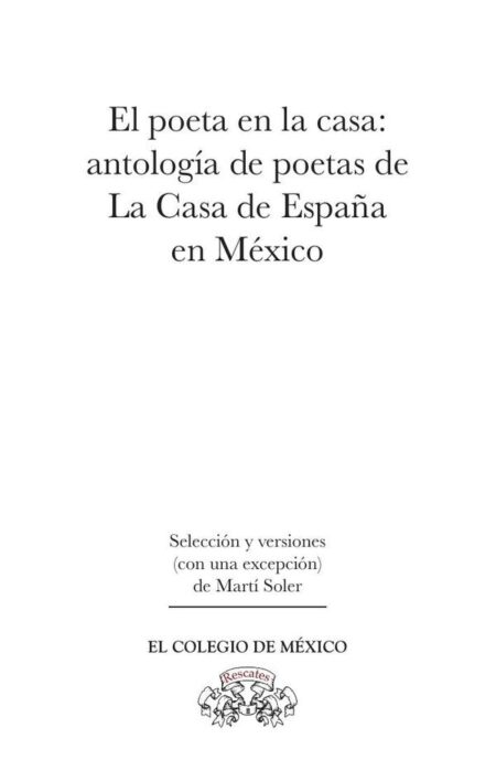 El poeta en la casa::antología de poetas de la casa de España en México.